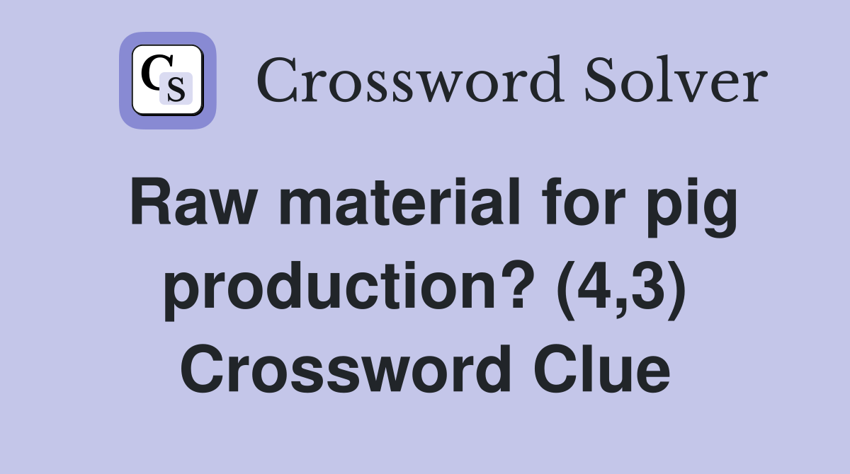 Raw material for pig production? (4,3) Crossword Clue