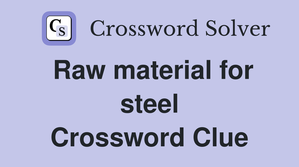 Raw material for steel Crossword Clue