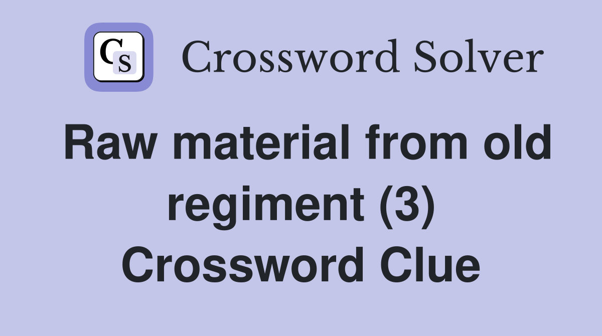 Raw material from old regiment (3) Crossword Clue