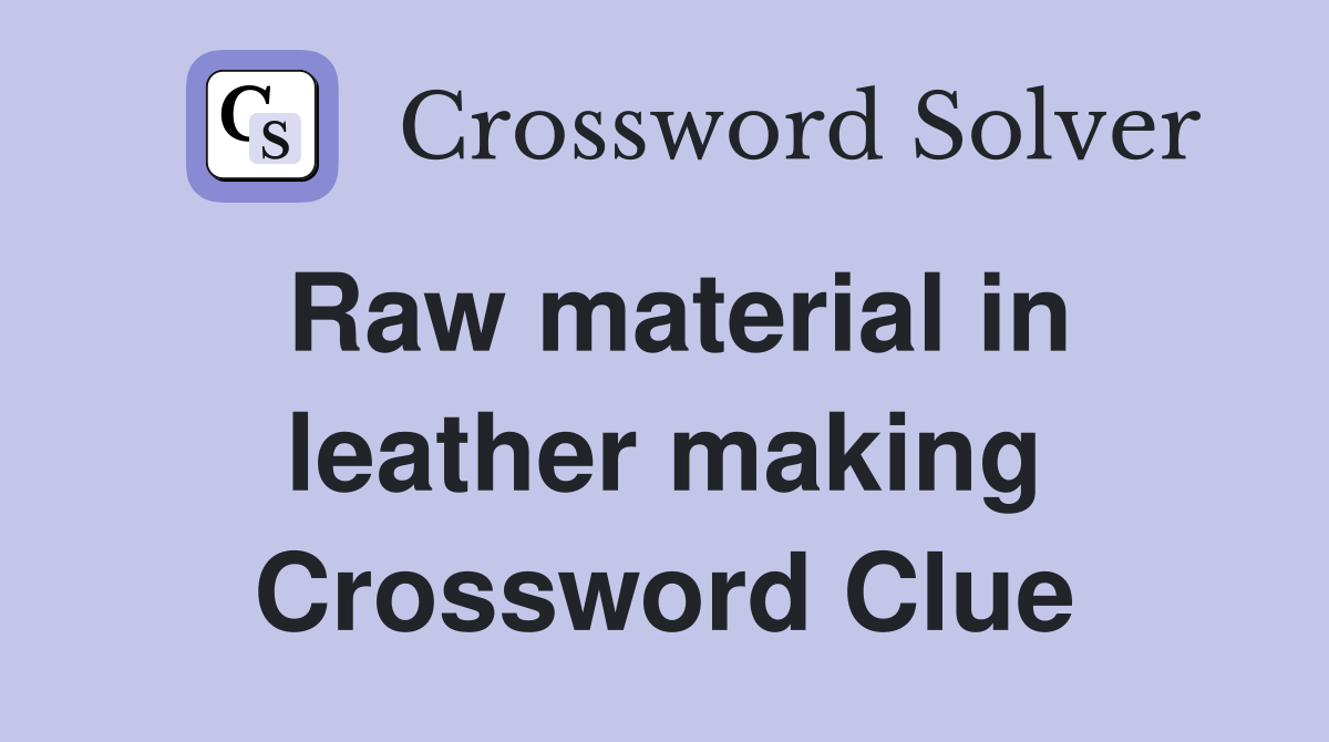 Raw material in leather making Crossword Clue