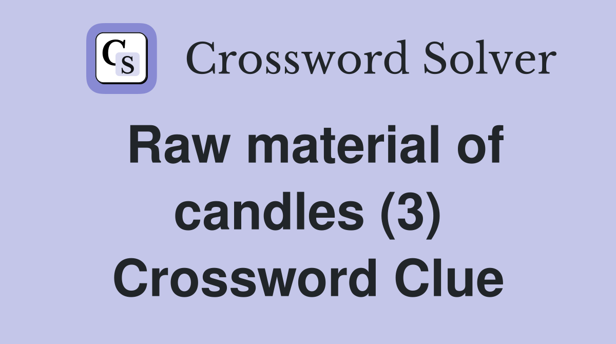 Raw material of candles (3) Crossword Clue