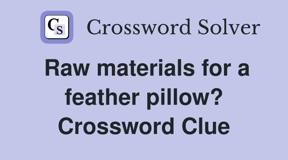 Raw materials for a feather pillow? Crossword Clue
