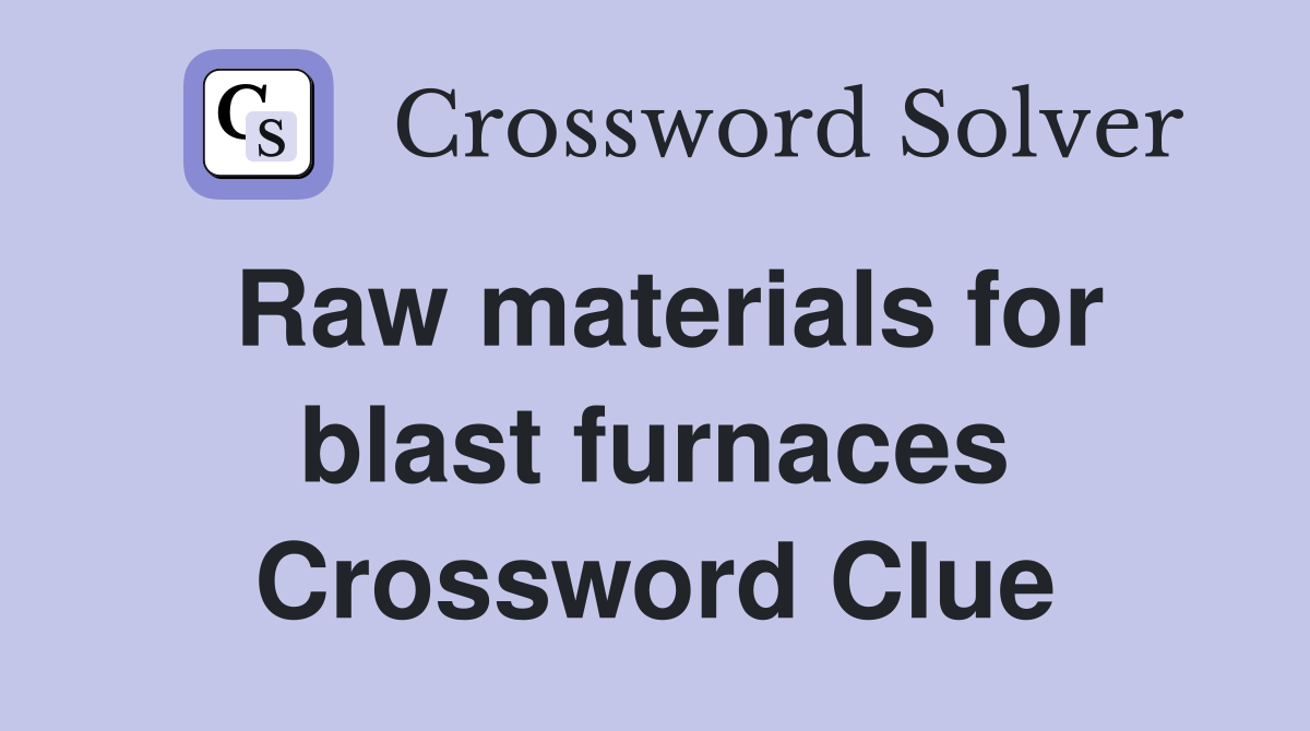 Raw materials for blast furnaces Crossword Clue