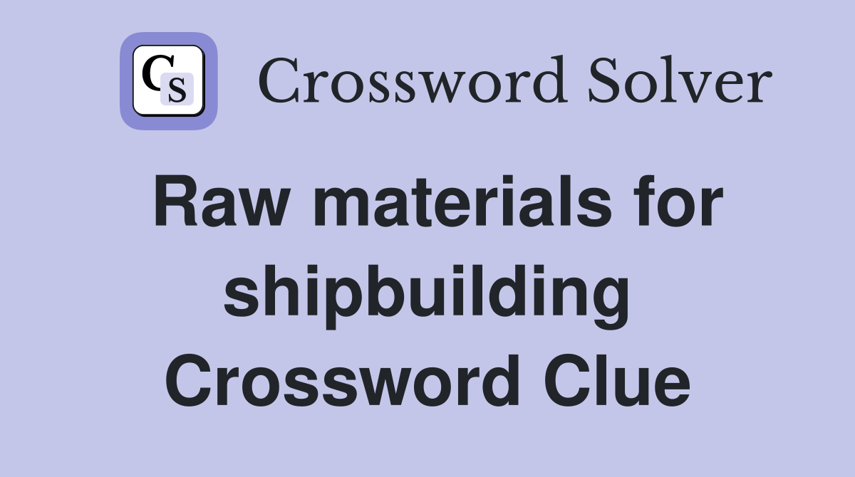 Raw materials for shipbuilding Crossword Clue