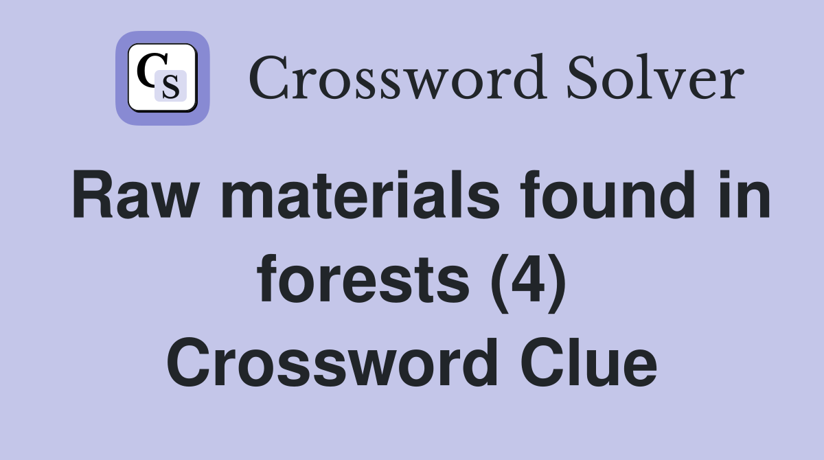 Raw materials found in forests (4) Crossword Clue