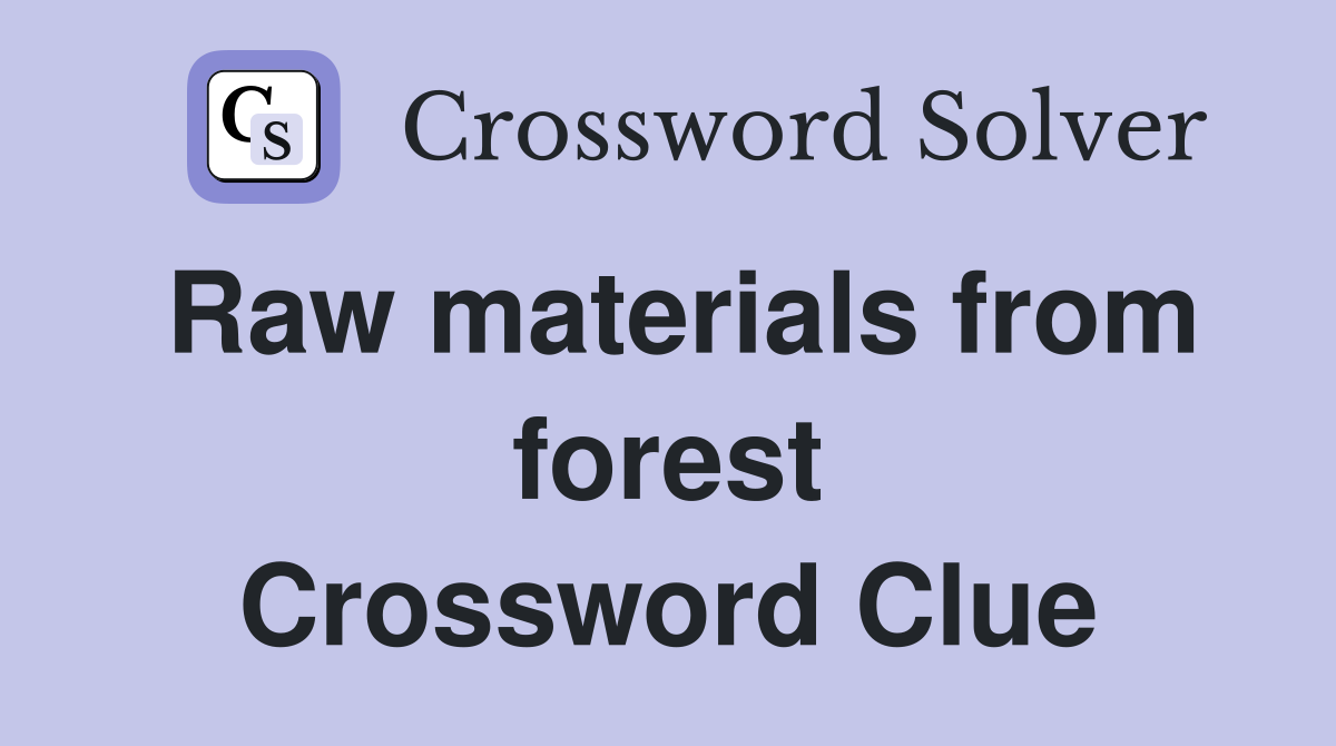Raw materials from forest Crossword Clue