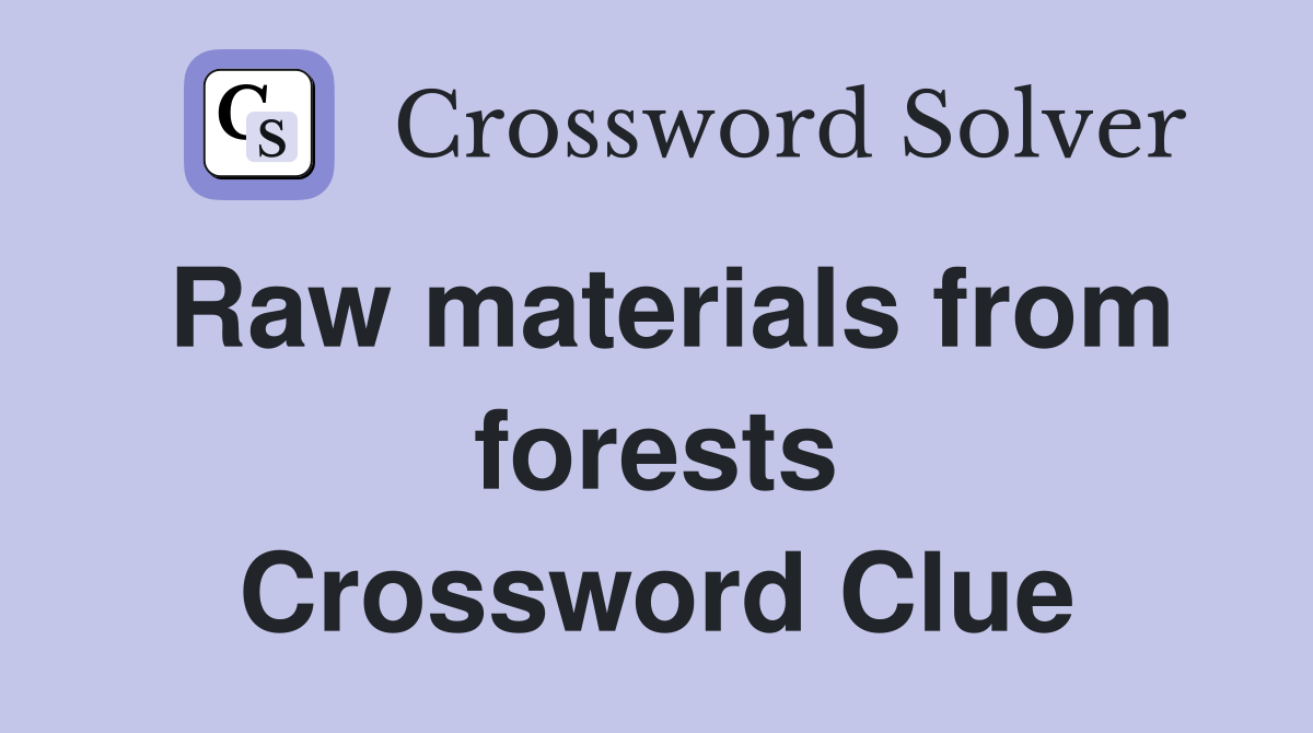 Raw materials from forests Crossword Clue