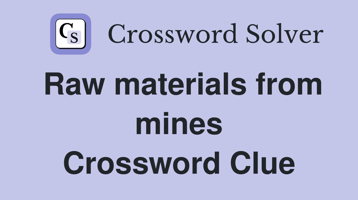 Raw materials from mines Crossword Clue