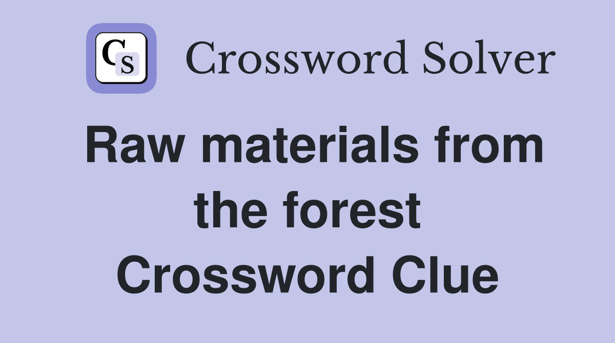 Raw materials from the forest Crossword Clue
