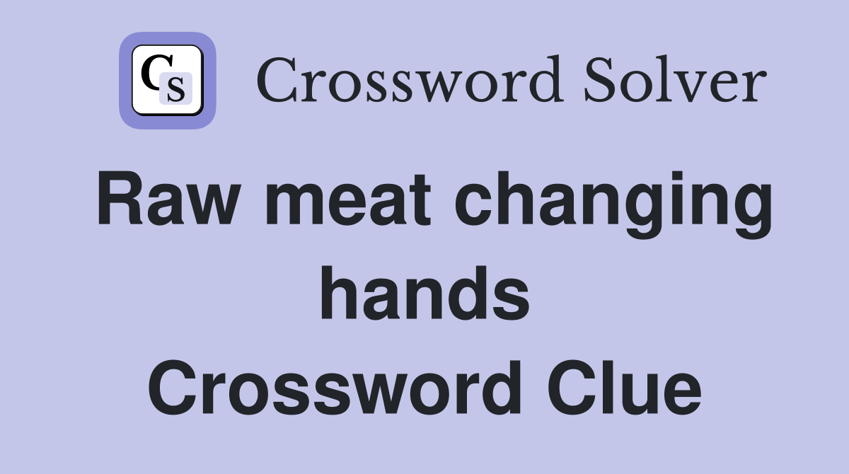 Raw meat changing hands Crossword Clue