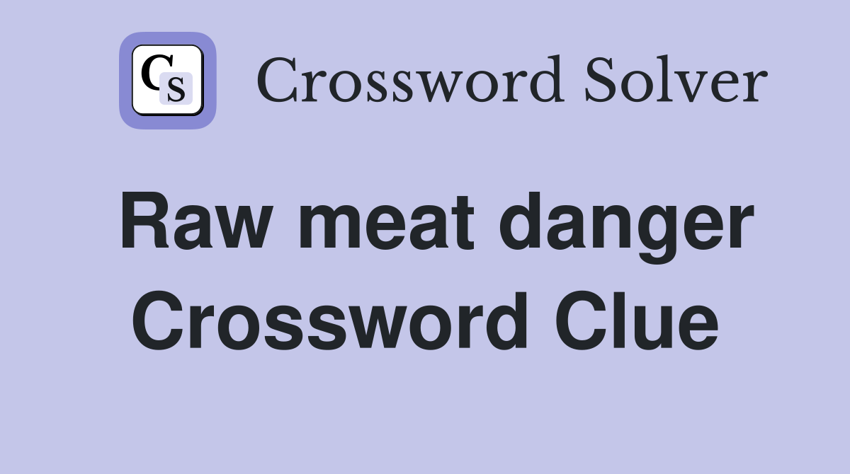 Raw meat danger Crossword Clue