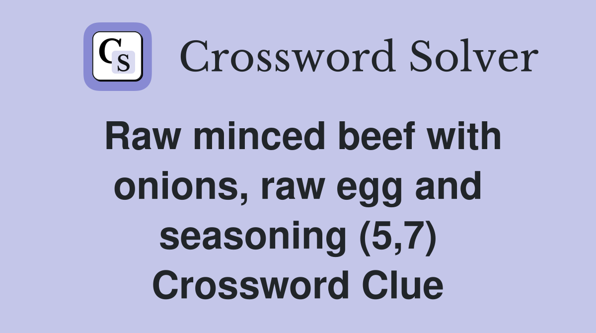 Raw minced beef with onions, raw egg and seasoning (5,7) Crossword Clue