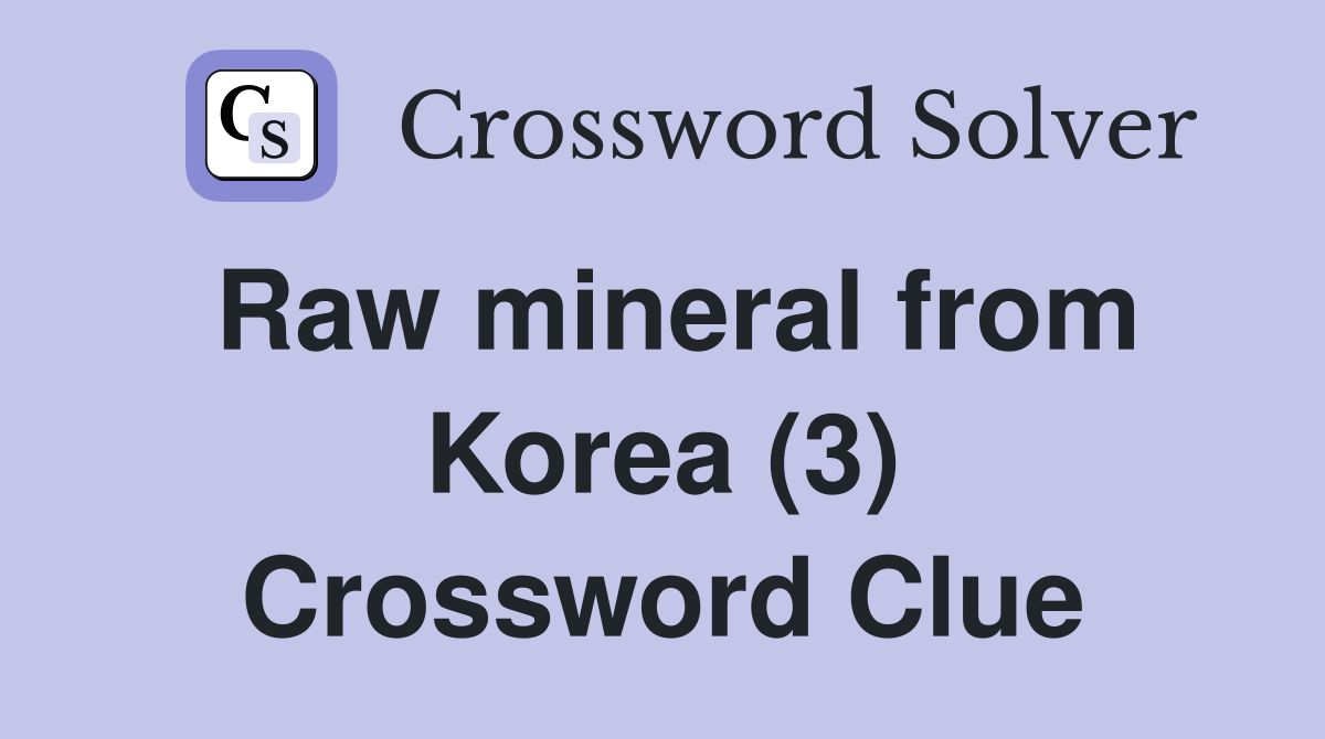 Raw mineral from Korea (3) Crossword Clue