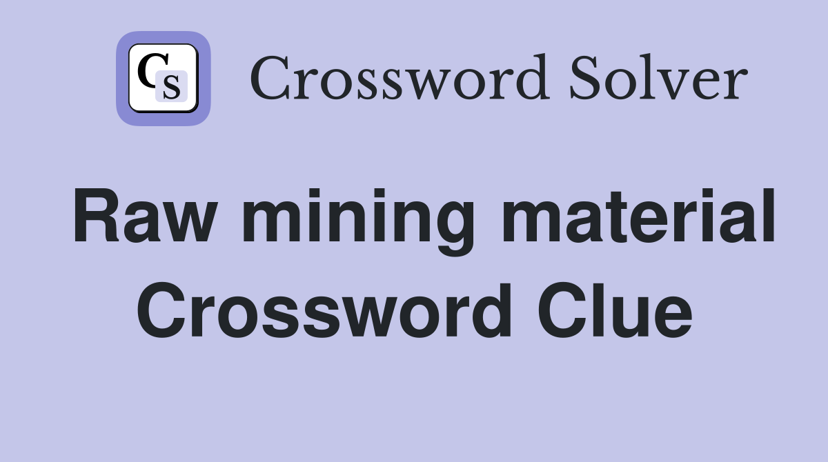 Raw mining material Crossword Clue