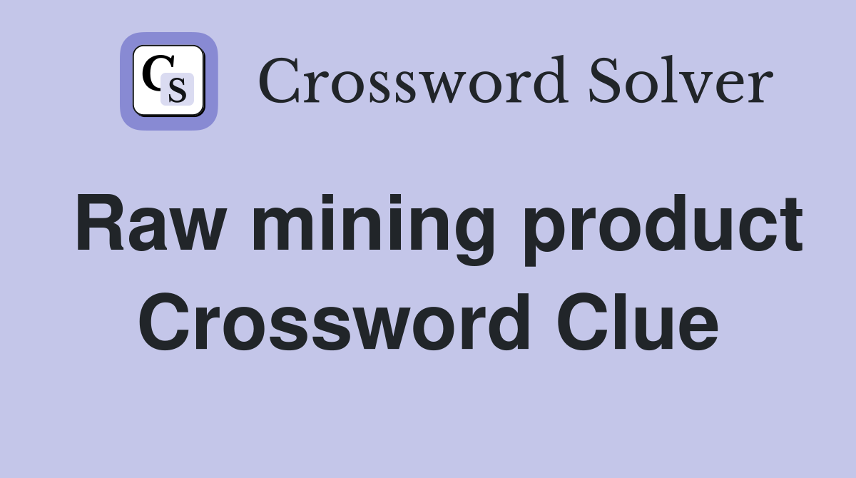 Raw mining product Crossword Clue