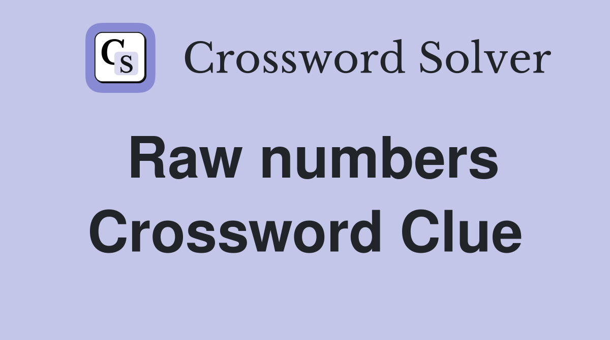 Raw numbers Crossword Clue