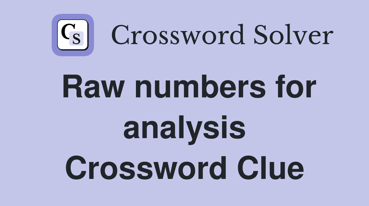 Raw numbers for analysis Crossword Clue