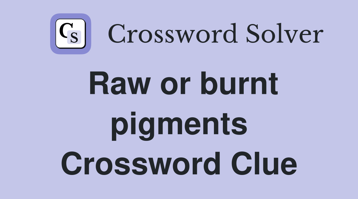 Raw or burnt pigments Crossword Clue