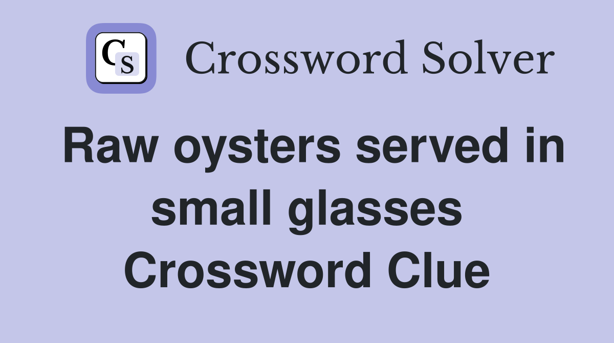 Raw oysters served in small glasses Crossword Clue