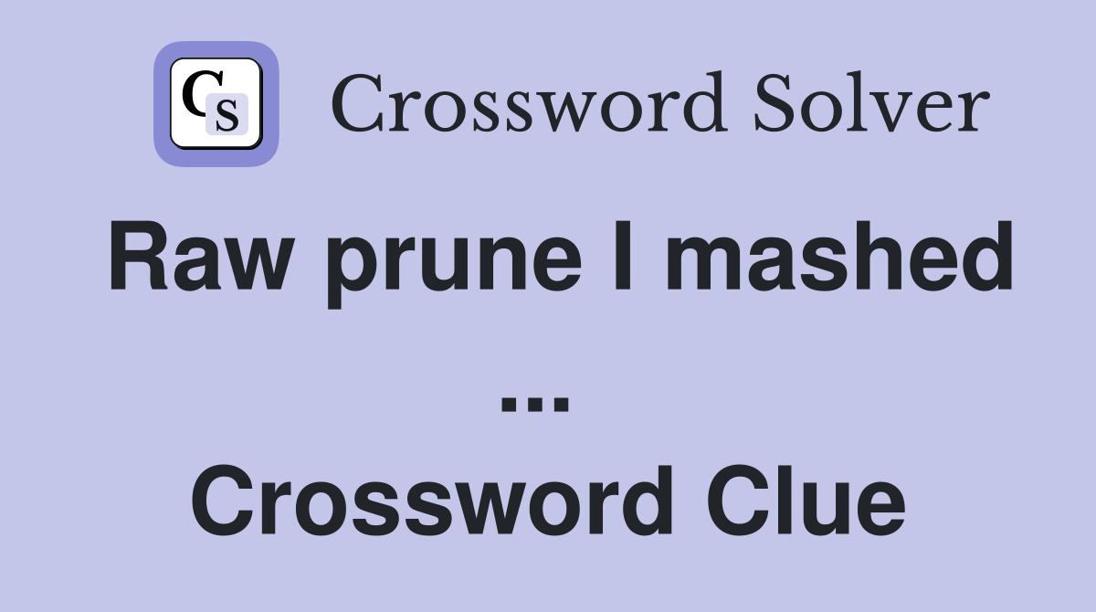 Raw prune I mashed ...  Crossword Clue