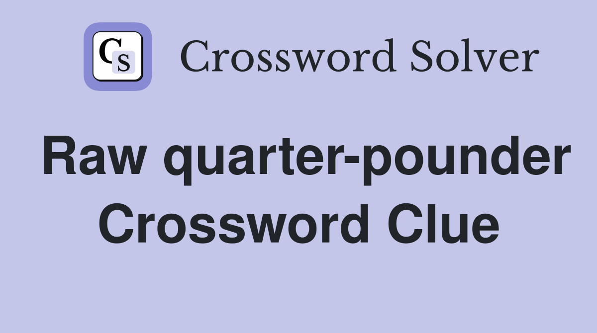 Raw quarter-pounder Crossword Clue