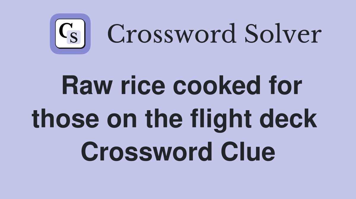 Raw rice cooked for those on the flight deck  Crossword Clue