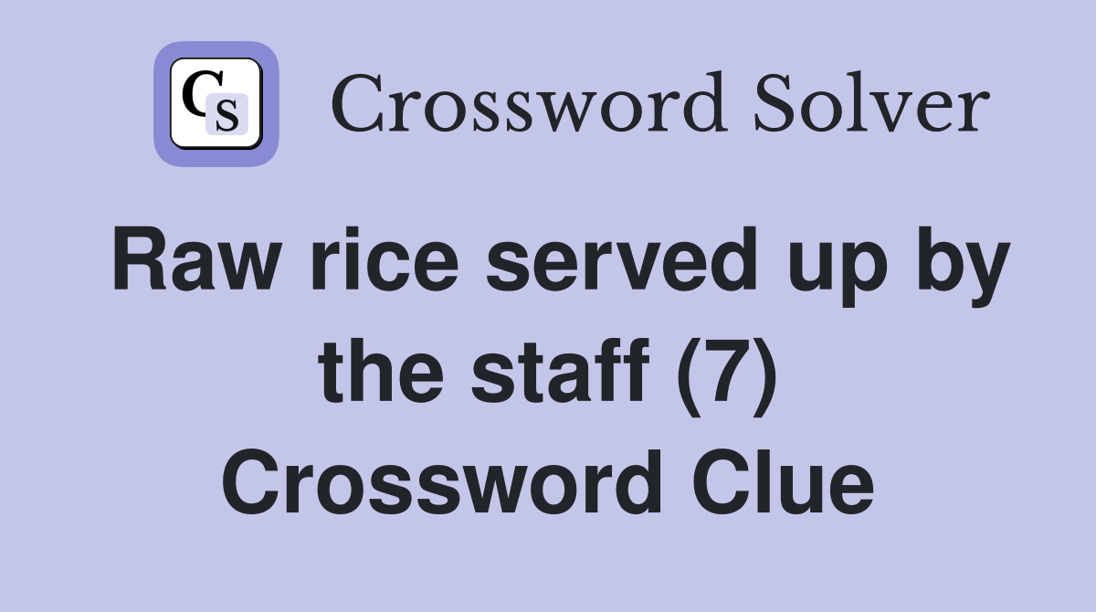 Raw rice served up by the staff (7) Crossword Clue