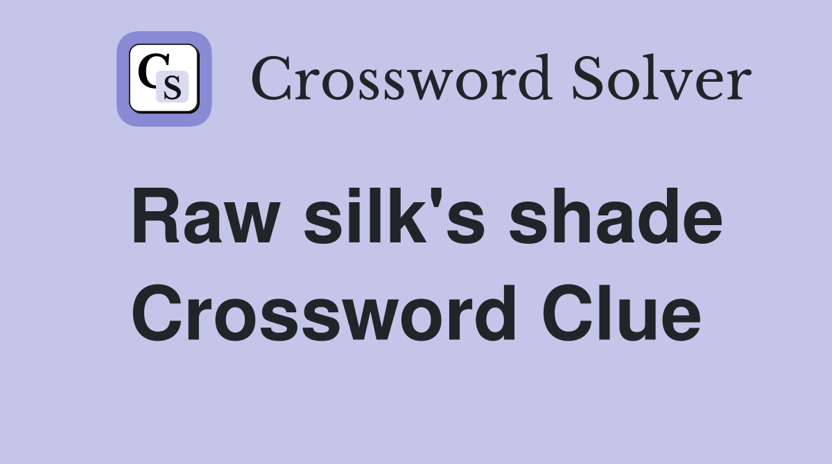 Raw silk's shade Crossword Clue