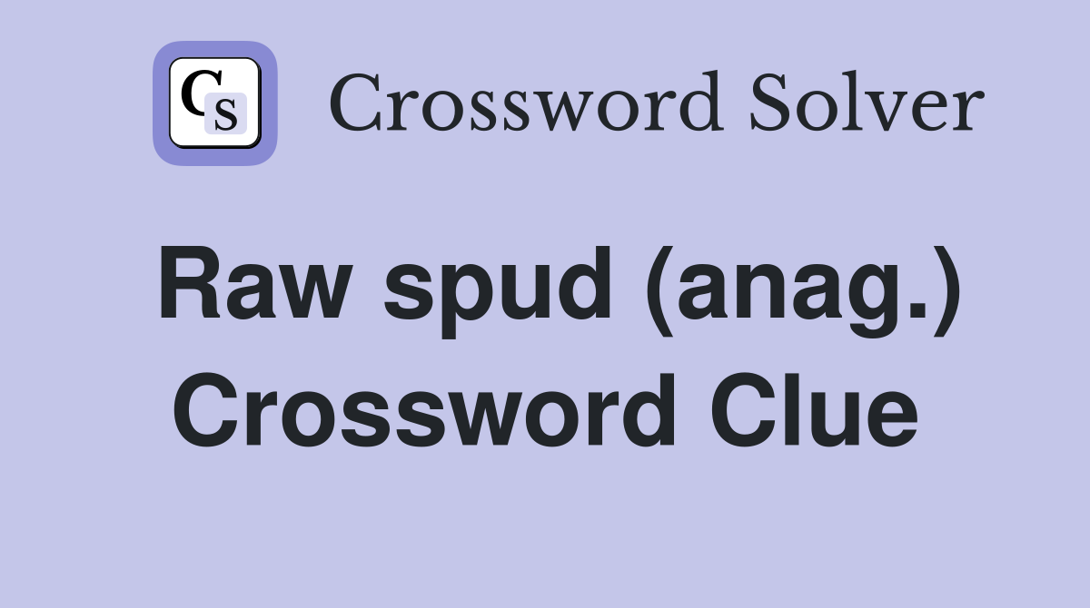 Raw spud (anag.) Crossword Clue