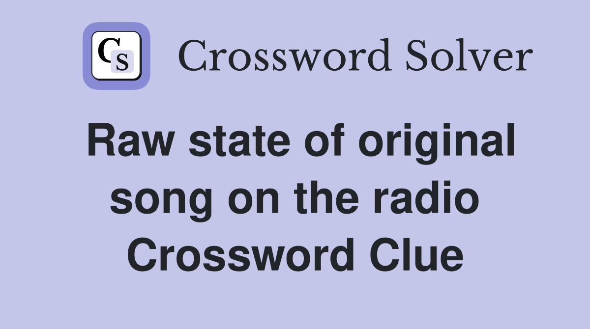 Raw state of original song on the radio Crossword Clue
