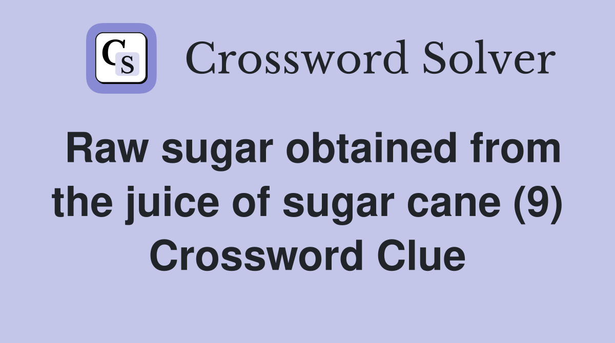 Raw sugar obtained from the juice of sugar cane (9) Crossword Clue