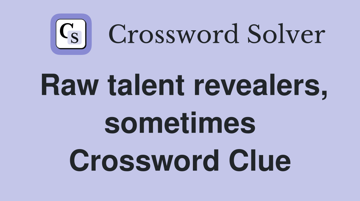 Raw talent revealers, sometimes Crossword Clue