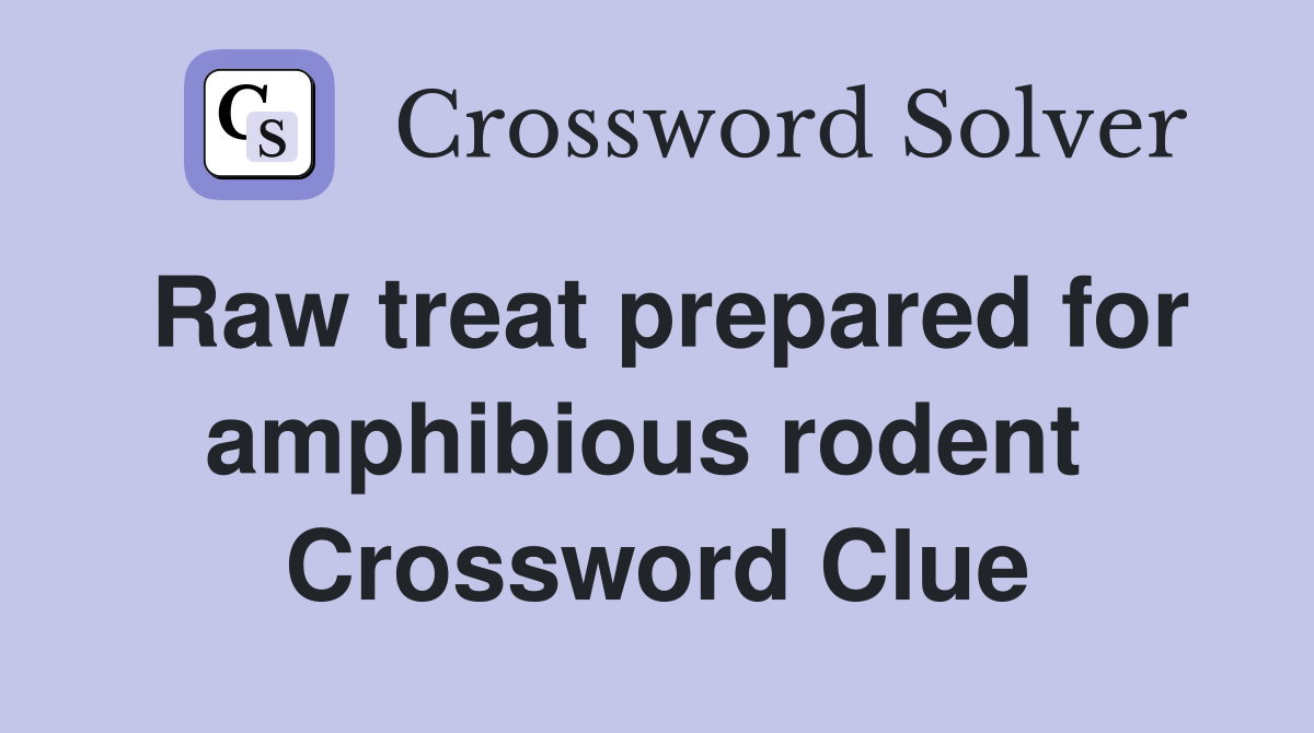 Raw treat prepared for amphibious rodent  Crossword Clue