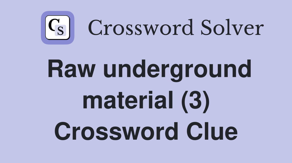 Raw underground material (3) Crossword Clue