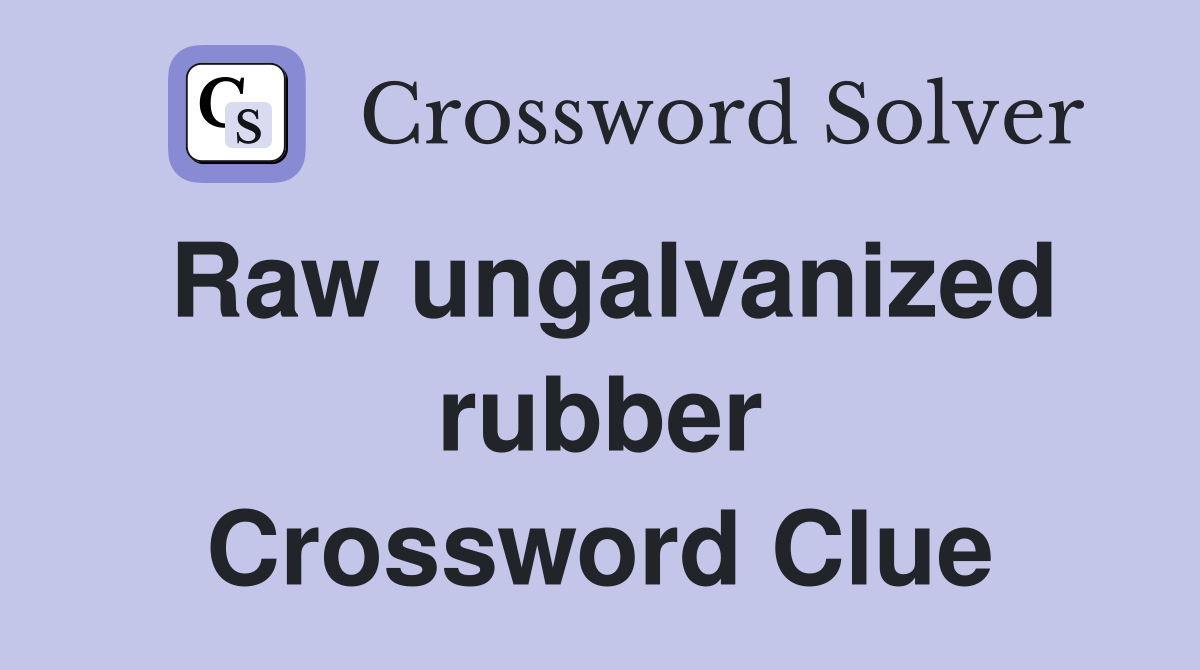 Raw ungalvanized rubber Crossword Clue