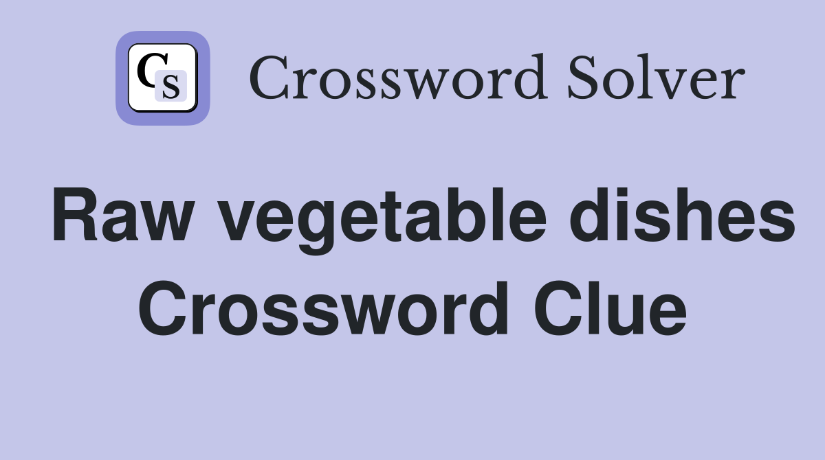 Raw vegetable dishes Crossword Clue
