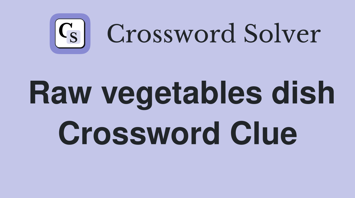 Raw vegetables dish Crossword Clue