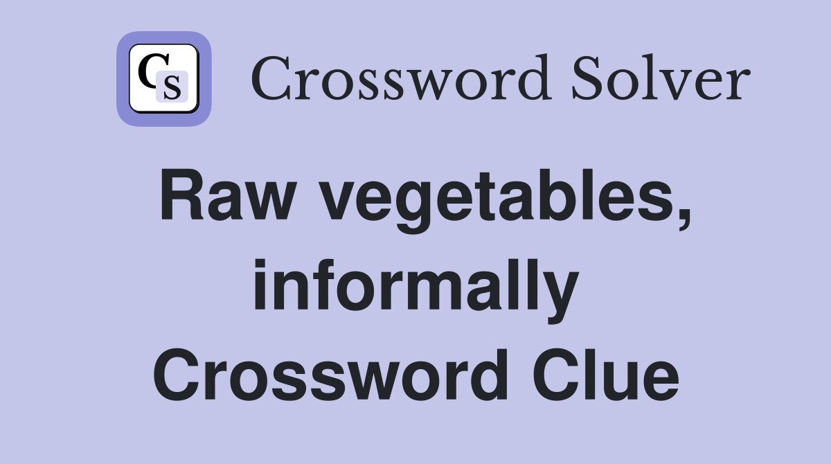 Raw vegetables, informally Crossword Clue