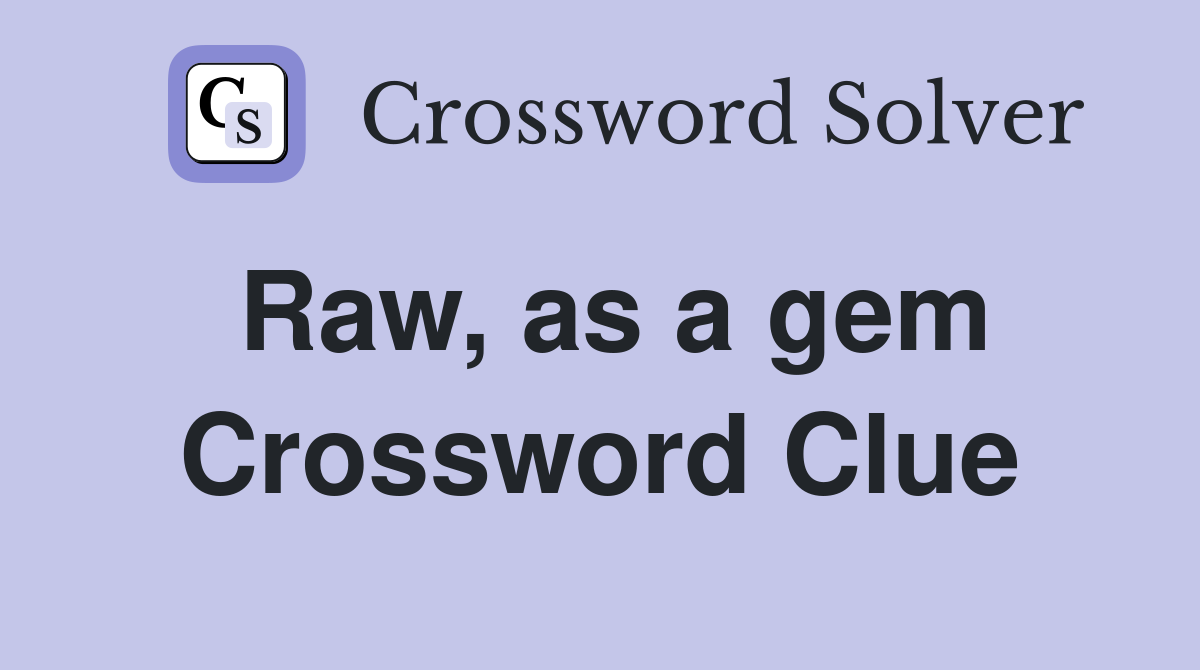 Raw, as a gem Crossword Clue