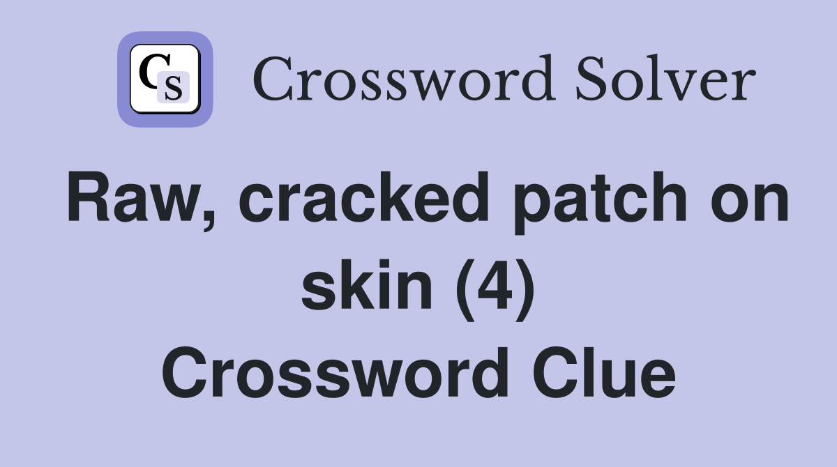 Raw, cracked patch on skin (4) Crossword Clue