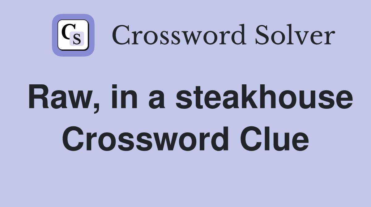 Raw, in a steakhouse Crossword Clue