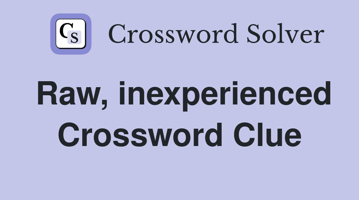 Raw, inexperienced Crossword Clue