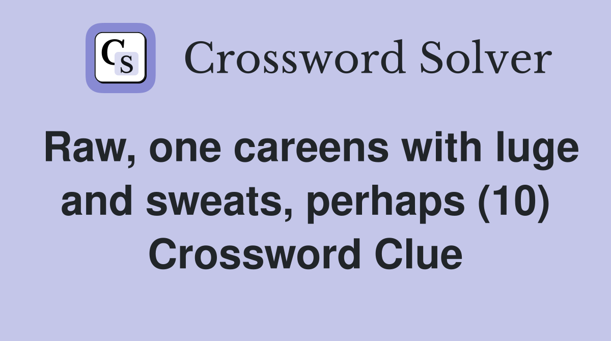 Raw, one careens with luge and sweats, perhaps (10) Crossword Clue