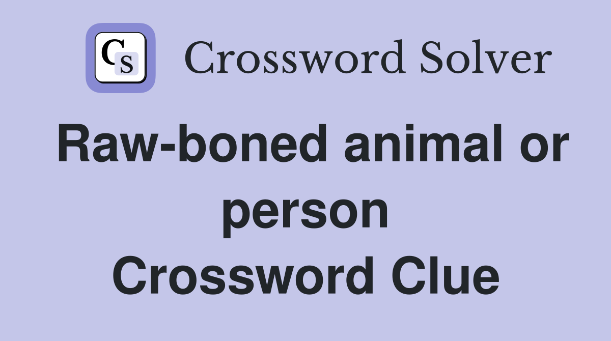 Raw-boned animal or person Crossword Clue