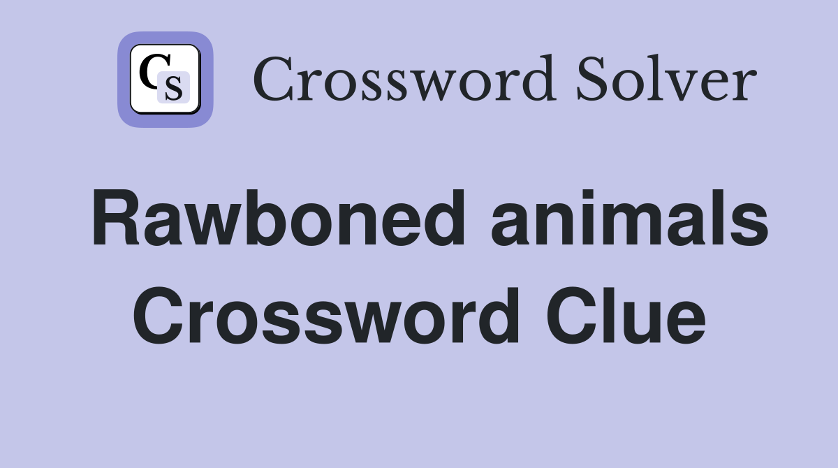 Rawboned animals Crossword Clue