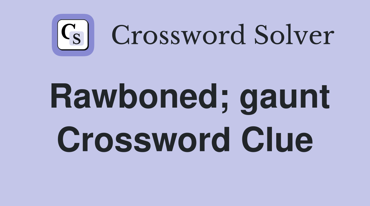 Rawboned; gaunt Crossword Clue