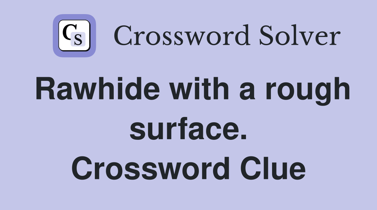Rawhide with a rough surface. Crossword Clue