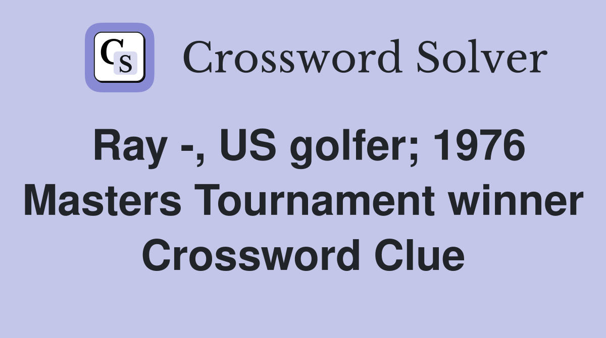 Ray -, US golfer; 1976 Masters Tournament winner Crossword Clue