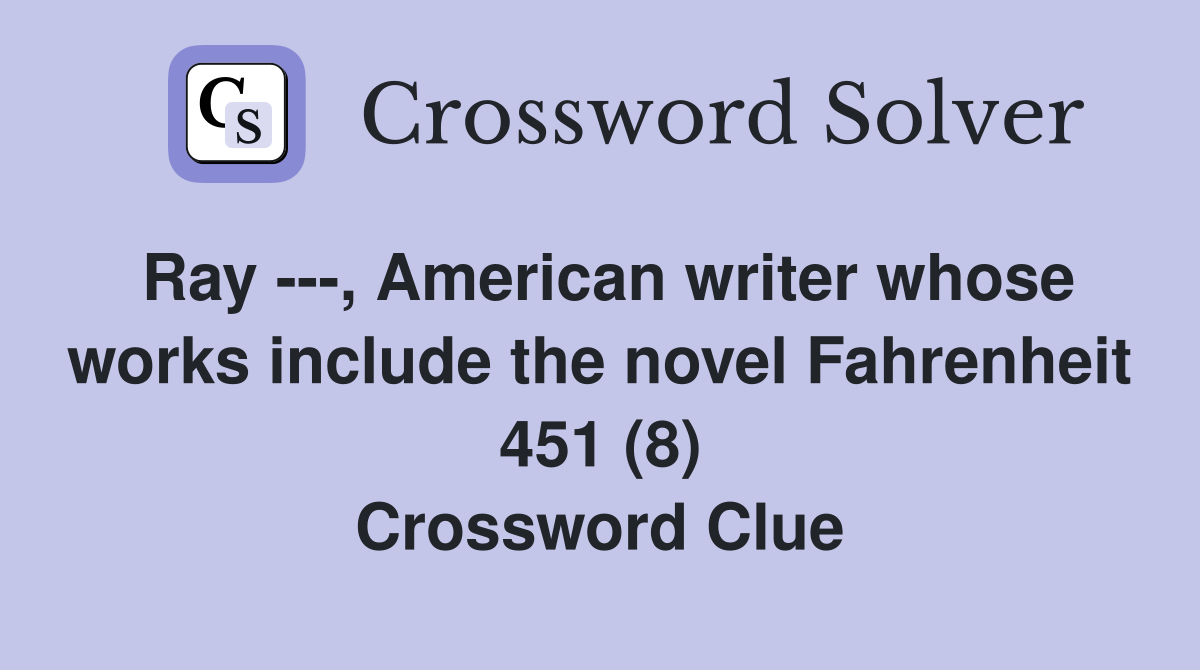 Ray ---, American writer whose works include the novel Fahrenheit 451 (8) Crossword Clue