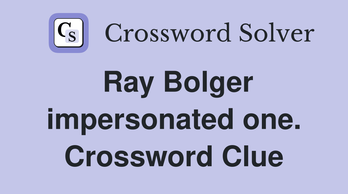 Ray Bolger impersonated one. Crossword Clue